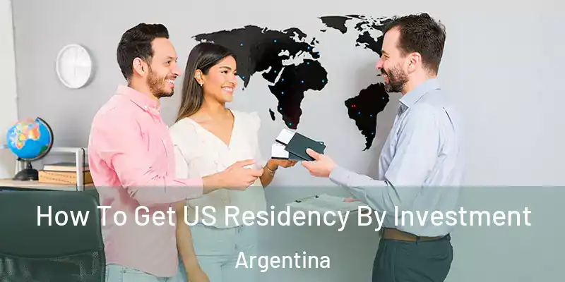 How To Get US Residency By Investment Argentina
