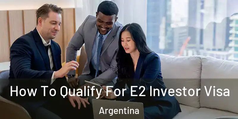  How To Qualify For E2 Investor Visa Argentina